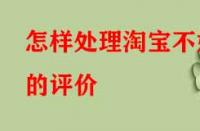 怎樣處理淘寶不好的評價（怎樣正確處理差評問題）