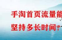 手淘首頁(yè)流量能堅(jiān)持多長(zhǎng)時(shí)間？