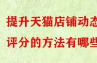 提升天貓店鋪動態(tài)評分的方法有哪些？