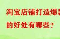 淘寶店鋪打造爆款的好處有哪些？