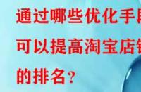 通過哪些優(yōu)化手段可以提高淘寶店鋪的排名？