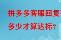 拼多多客服回復率多少才算達標？