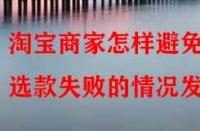 淘寶商家怎樣避免選款失敗的情況發(fā)生？