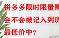 拼多多限時限量購會不會被記入到歷史最低價中？