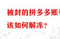 被封的拼多多賬號該如何解凍？