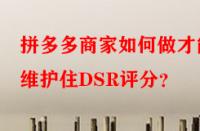 拼多多商家如何做才能維護(hù)住DSR評分？