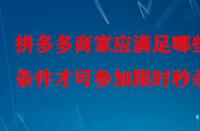 拼多多商家應(yīng)滿(mǎn)足哪些條件才可參加限時(shí)秒殺？