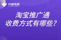 淘寶推廣通的收費(fèi)標(biāo)準(zhǔn)是什么？推廣方式有哪些